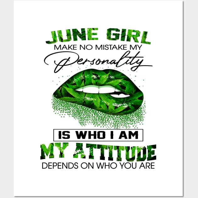 Weed Lip June Girl Make No Mistake My Personality Is Who I Am My Attitude Shirt Wall Art by Bruna Clothing